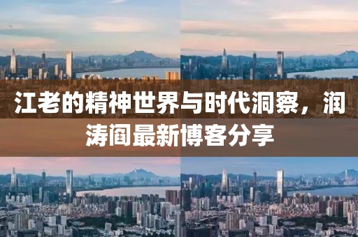 江老的精神世界与时代洞察，润涛阎最新博客分享