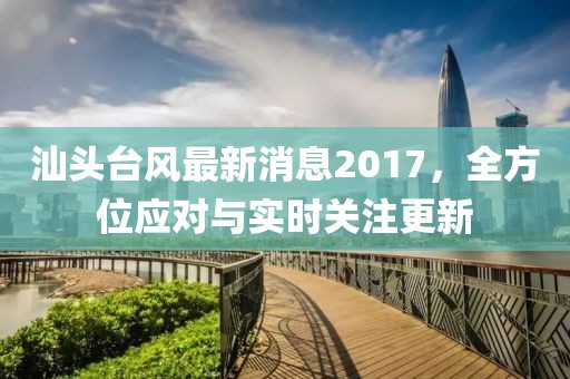 汕头台风最新消息2017，全方位应对与实时关注更新
