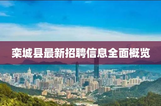 栾城县最新招聘信息全面概览