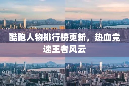 酷跑人物排行榜更新，热血竞速王者风云