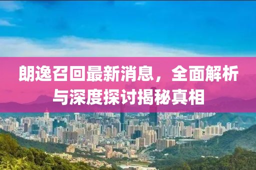 朗逸召回最新消息，全面解析与深度探讨揭秘真相