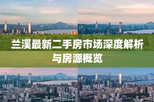兰溪最新二手房市场深度解析与房源概览