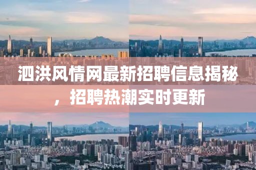 泗洪风情网最新招聘信息揭秘，招聘热潮实时更新