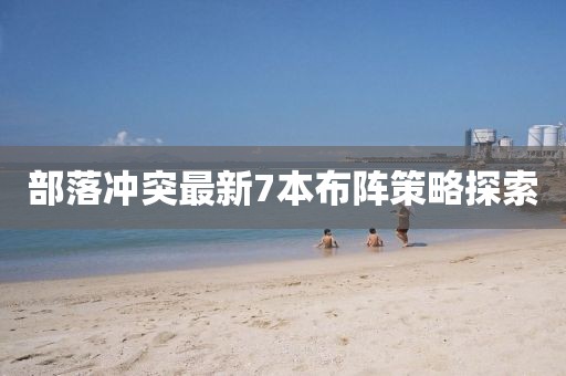 部落冲突最新7本布阵策略探索