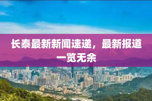 长泰最新新闻速递，最新报道一览无余