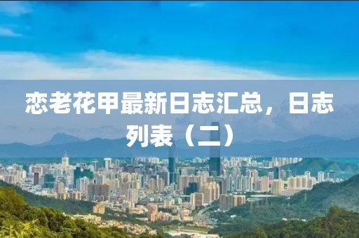 恋老花甲最新日志汇总，日志列表（二）