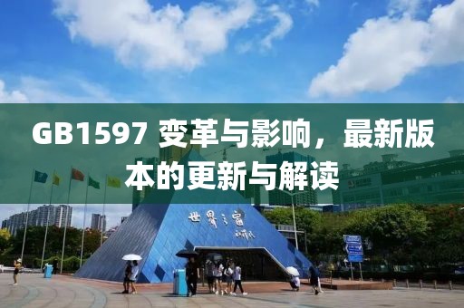 GB1597 变革与影响，最新版本的更新与解读