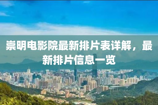 崇明电影院最新排片表详解，最新排片信息一览