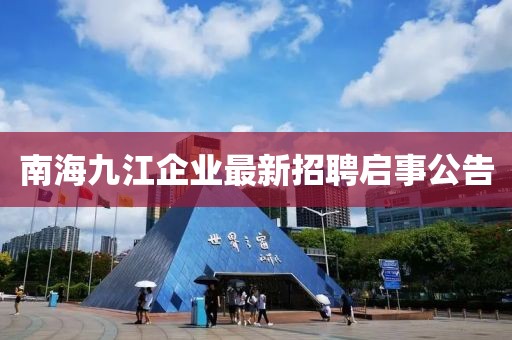南海九江企业最新招聘启事公告