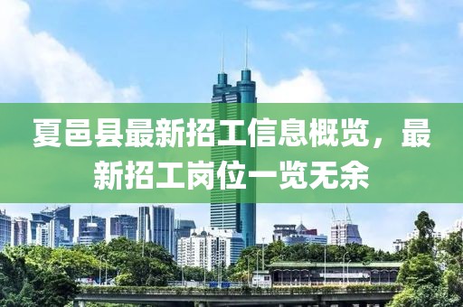 夏邑县最新招工信息概览，最新招工岗位一览无余