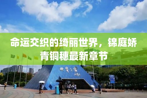 命运交织的绮丽世界，锦庭娇青铜穗最新章节