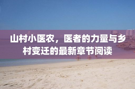 山村小医农，医者的力量与乡村变迁的最新章节阅读