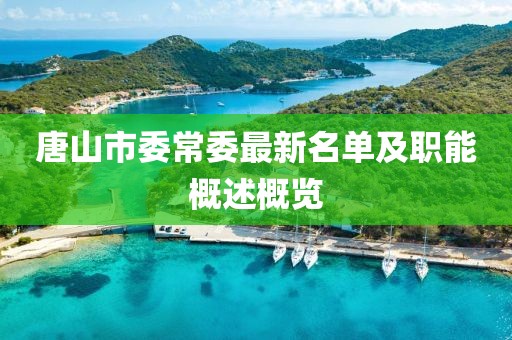 唐山市委常委最新名单及职能概述概览