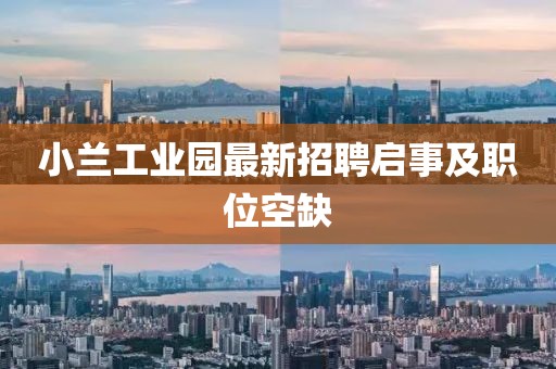 小兰工业园最新招聘启事及职位空缺