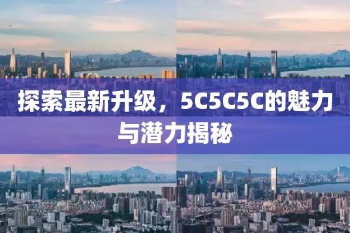 探索最新升级，5C5C5C的魅力与潜力揭秘