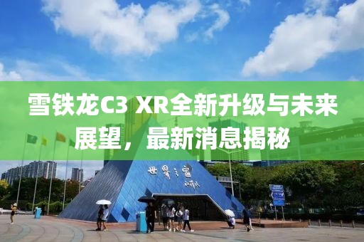 雪铁龙C3 XR全新升级与未来展望，最新消息揭秘