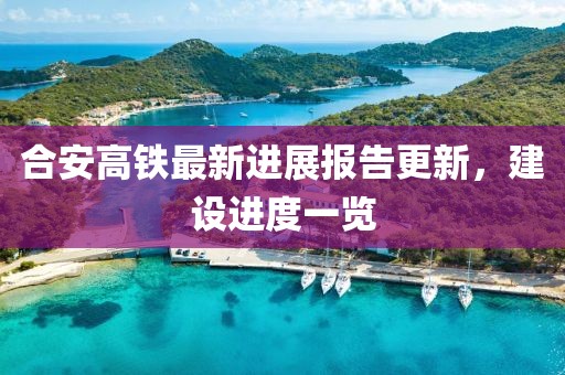 合安高铁最新进展报告更新，建设进度一览