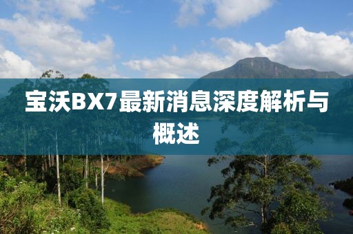 宝沃BX7最新消息深度解析与概述