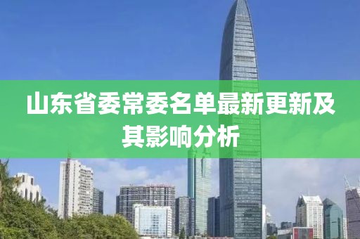 山东省委常委名单最新更新及其影响分析
