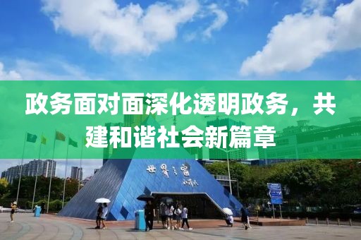 政务面对面深化透明政务，共建和谐社会新篇章