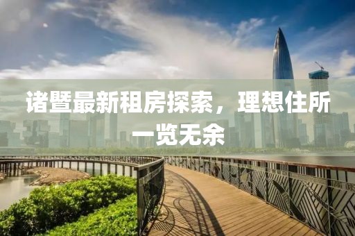 诸暨最新租房探索，理想住所一览无余