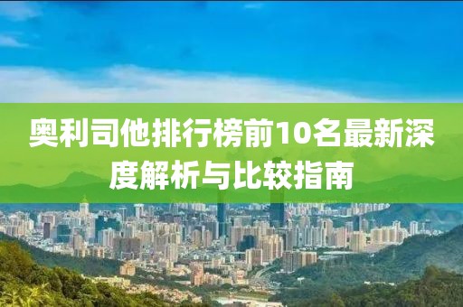 奥利司他排行榜前10名最新深度解析与比较指南