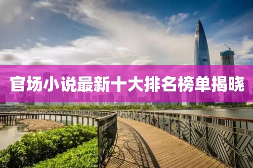 官场小说最新十大排名榜单揭晓