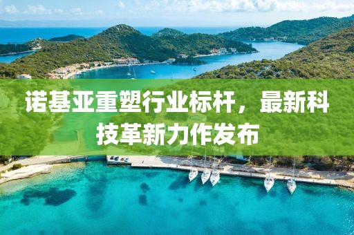 诺基亚重塑行业标杆，最新科技革新力作发布