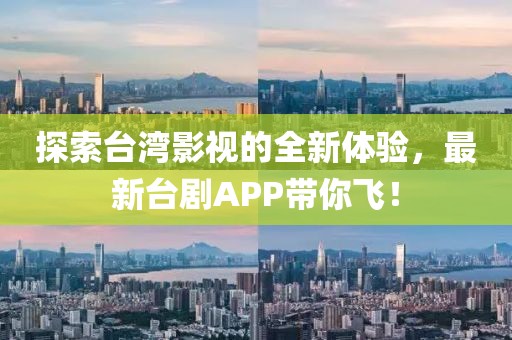 探索台湾影视的全新体验，最新台剧APP带你飞！