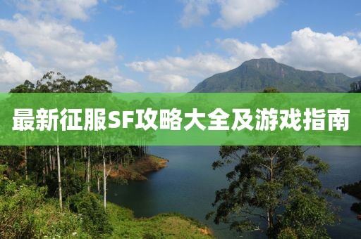 最新征服SF攻略大全及游戏指南
