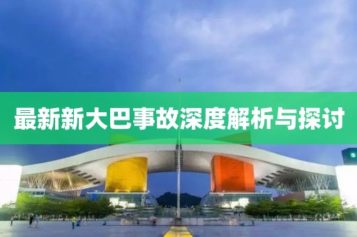 最新新大巴事故深度解析与探讨