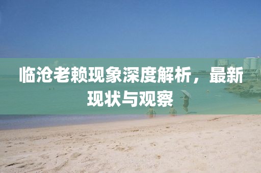 临沧老赖现象深度解析，最新现状与观察