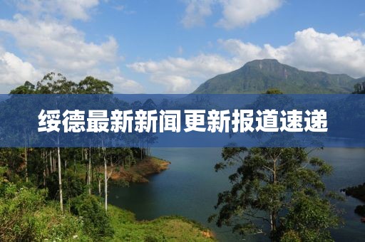 绥德最新新闻更新报道速递