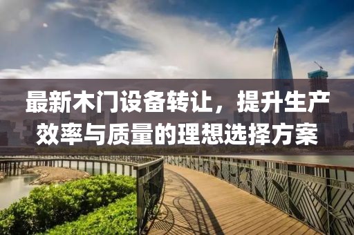 最新木门设备转让，提升生产效率与质量的理想选择方案