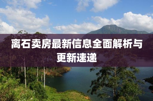 离石卖房最新信息全面解析与更新速递