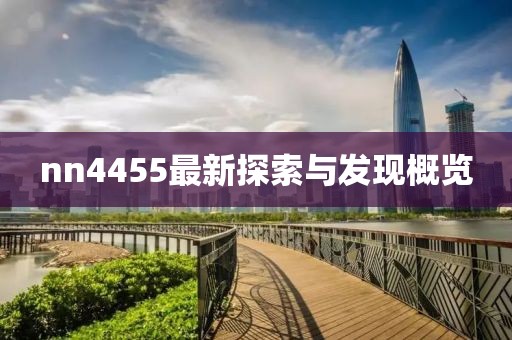nn4455最新探索与发现概览