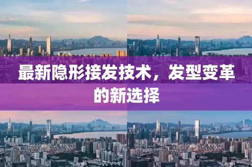 最新隐形接发技术，发型变革的新选择