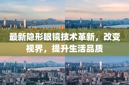 最新隐形眼镜技术革新，改变视界，提升生活品质