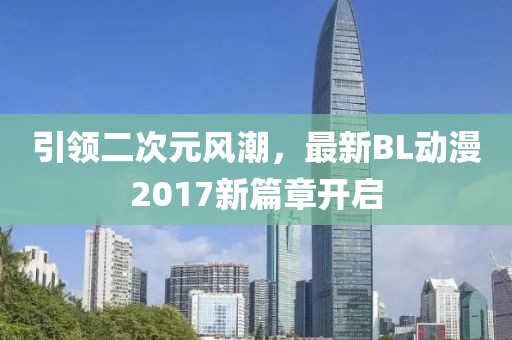 引领二次元风潮，最新BL动漫2017新篇章开启