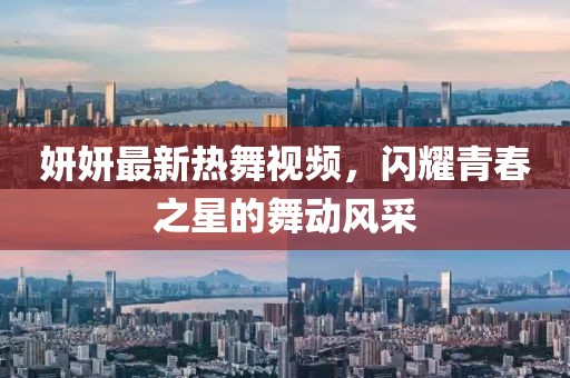 妍妍最新热舞视频，闪耀青春之星的舞动风采