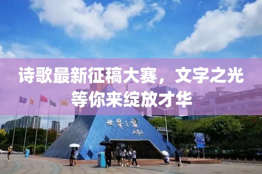 诗歌最新征稿大赛，文字之光等你来绽放才华