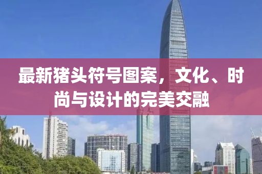 最新猪头符号图案，文化、时尚与设计的完美交融