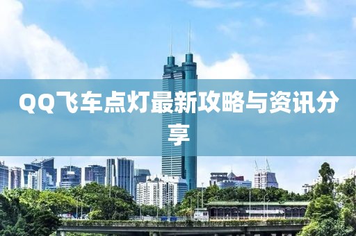QQ飞车点灯最新攻略与资讯分享
