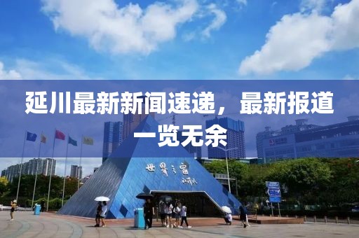 延川最新新闻速递，最新报道一览无余