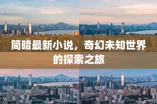 简暗最新小说，奇幻未知世界的探索之旅