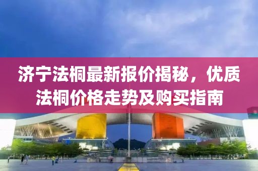 济宁法桐最新报价揭秘，优质法桐价格走势及购买指南