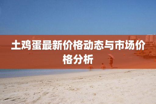土鸡蛋最新价格动态与市场价格分析