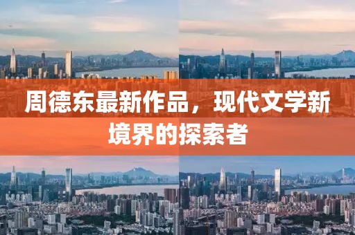 周德东最新作品，现代文学新境界的探索者