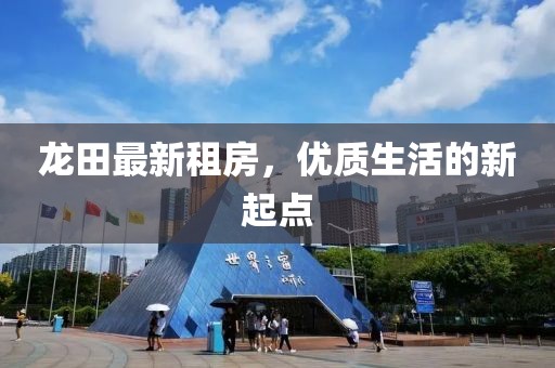 龙田最新租房，优质生活的新起点