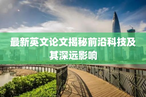 最新英文论文揭秘前沿科技及其深远影响